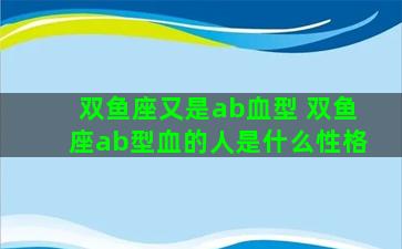 双鱼座又是ab血型 双鱼座ab型血的人是什么性格